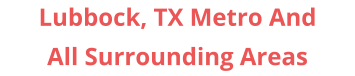 Lubbock, TX Metro And All Surrounding Areas